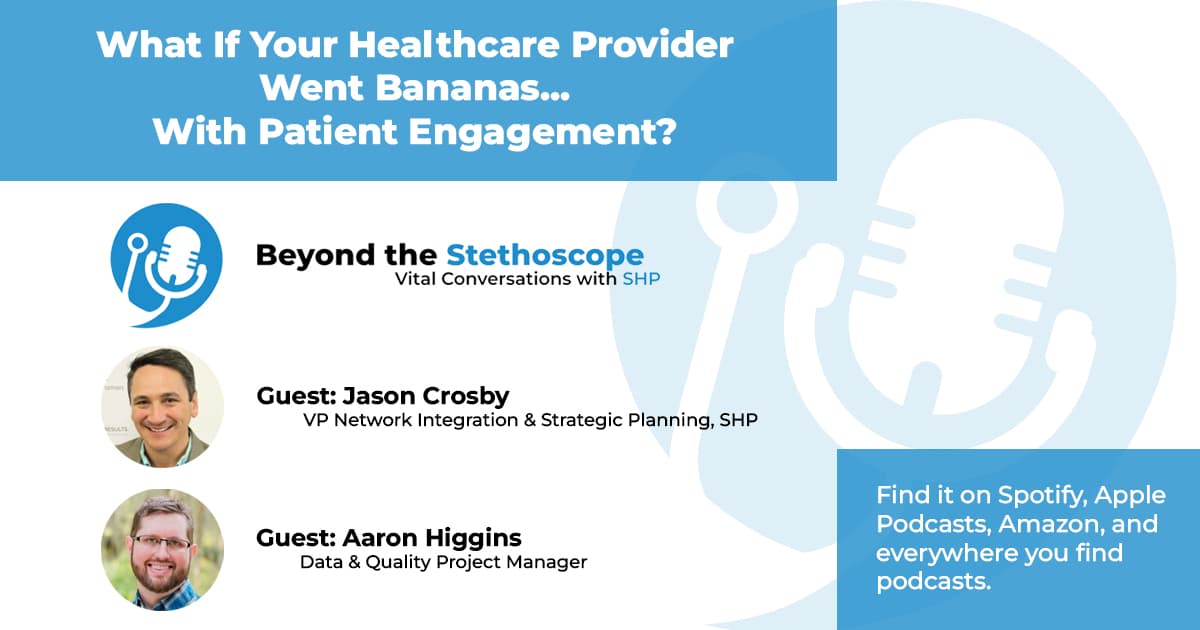 Listen Today! “What If Your Healthcare Provider Went Bananas – With Patient Engagement?”